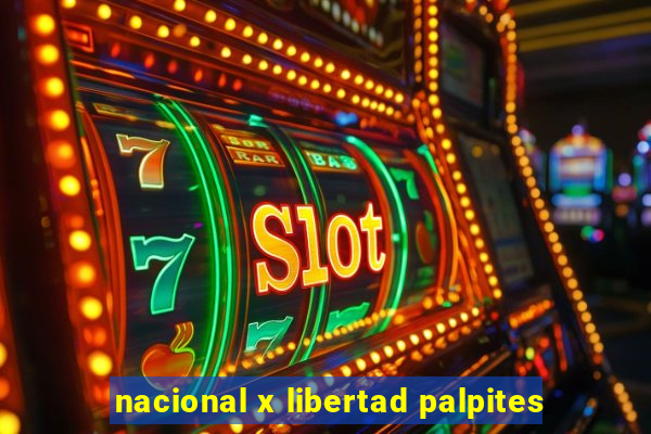 nacional x libertad palpites